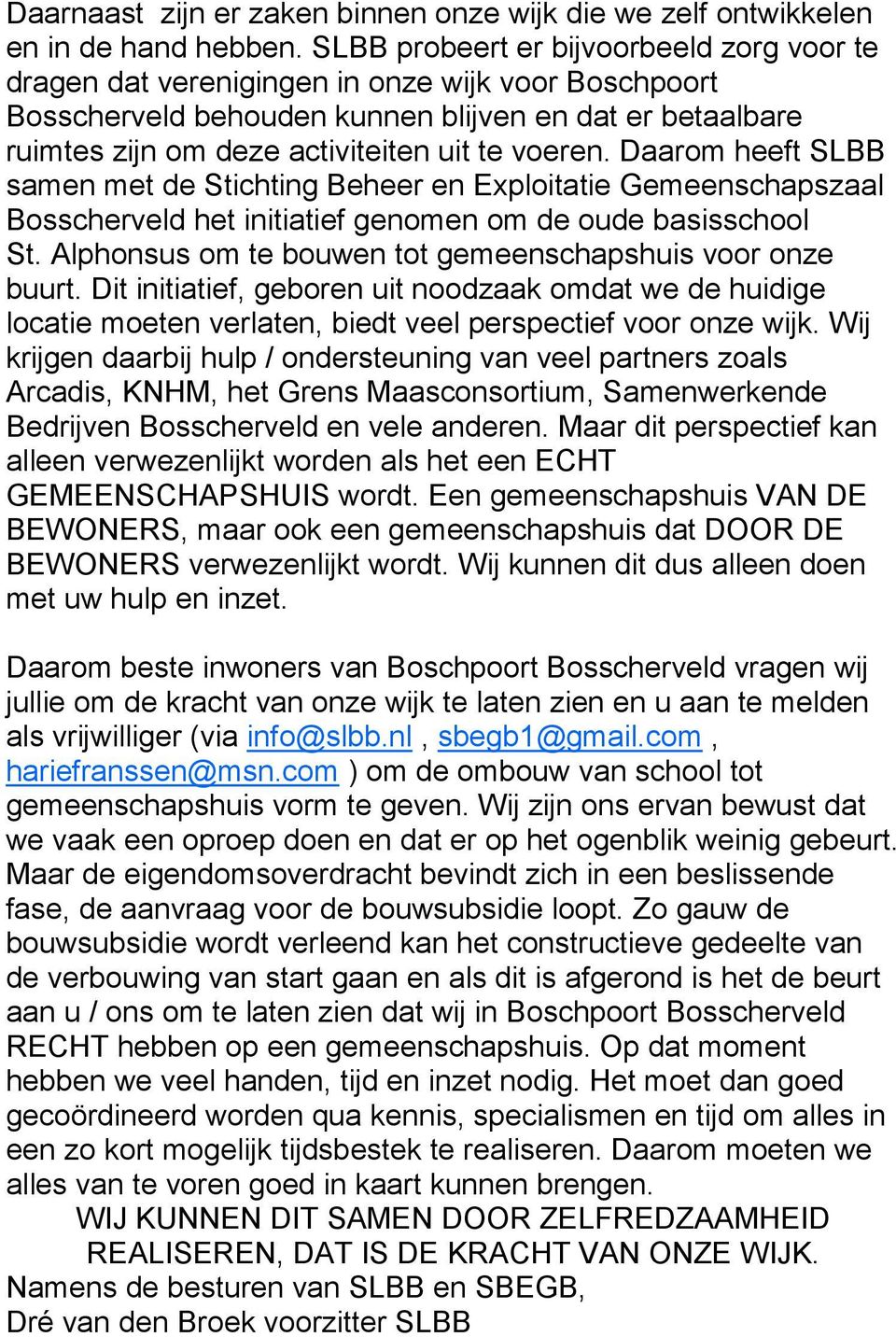 voeren. Daarom heeft SLBB samen met de Stichting Beheer en Exploitatie Gemeenschapszaal Bosscherveld het initiatief genomen om de oude basisschool St.