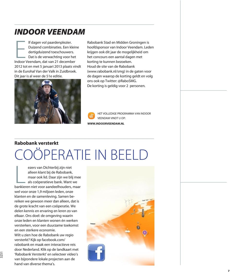 Rabobank Stad en Midden Groningen is hoofdsponsor van Indoor Veendam. Leden krijgen ook dit jaar de mogelijkheid om het concours een aantal dagen met korting te kunnen bezoeken.