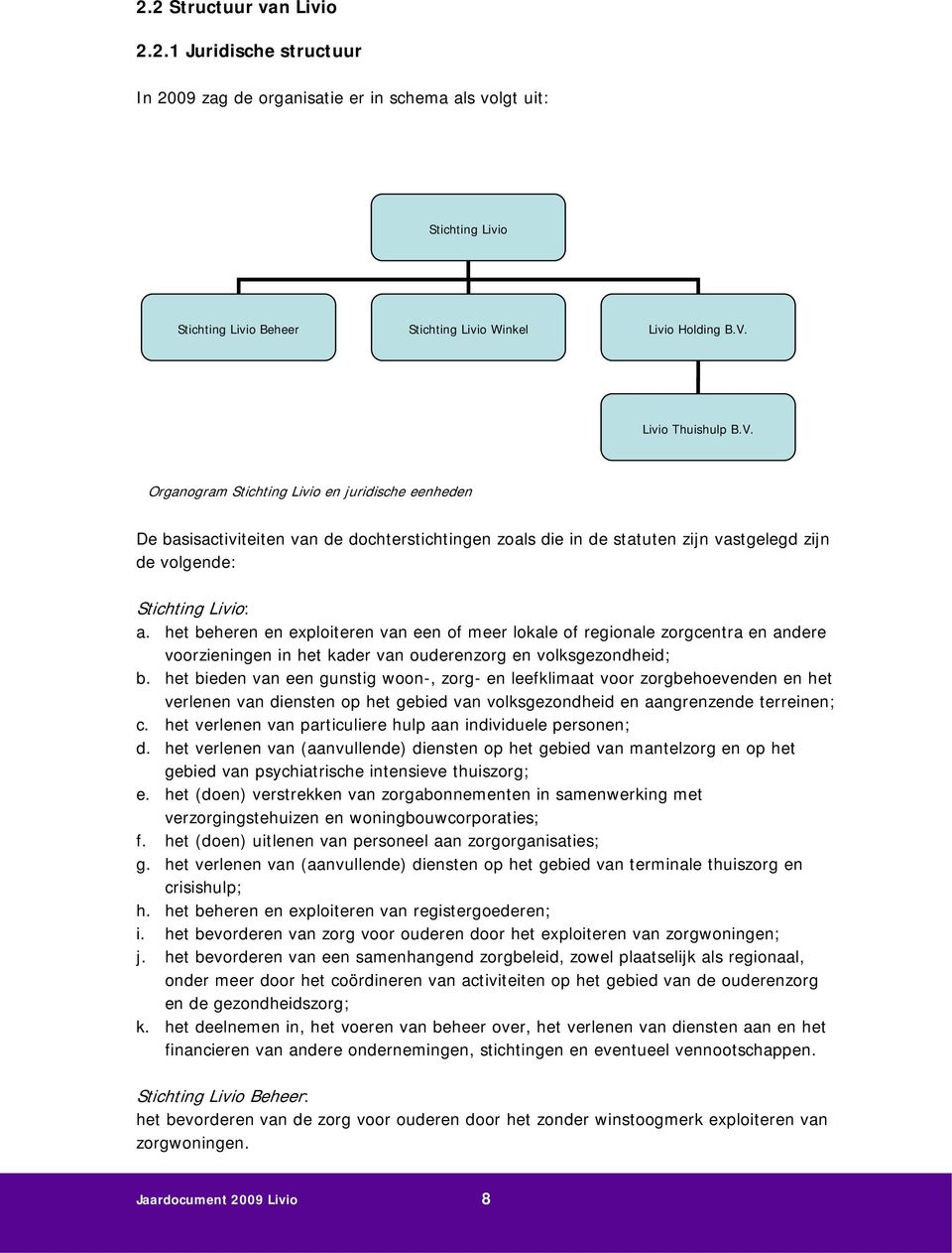 het beheren en exploiteren van een of meer lokale of regionale zorgcentra en andere voorzieningen in het kader van ouderenzorg en volksgezondheid; b.