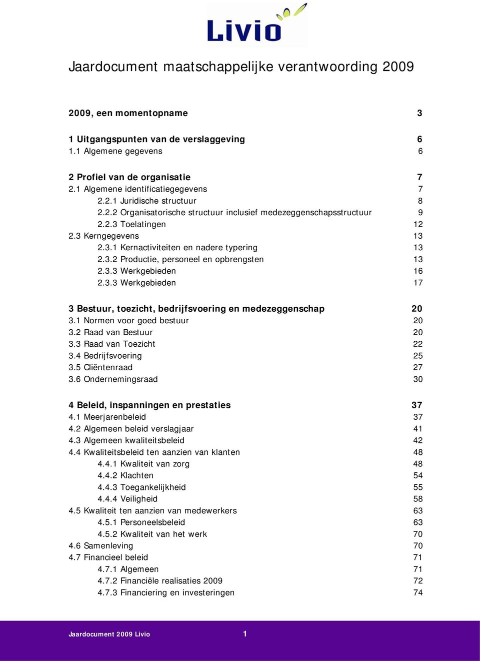 3.2 Productie, personeel en opbrengsten 13 2.3.3 Werkgebieden 16 2.3.3 Werkgebieden 17 3 Bestuur, toezicht, bedrijfsvoering en medezeggenschap 20 3.1 Normen voor goed bestuur 20 3.