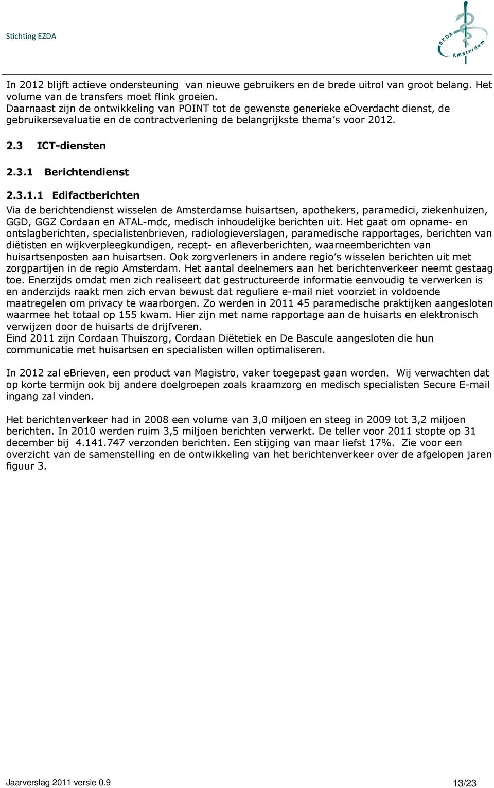 3.1.1 Edifactberichten Via de berichtendienst wisselen de Amsterdamse huisartsen, apothekers, paramedici, ziekenhuizen, GGD, GGZ Cordaan en ATAL-mdc, medisch inhoudelijke berichten uit.