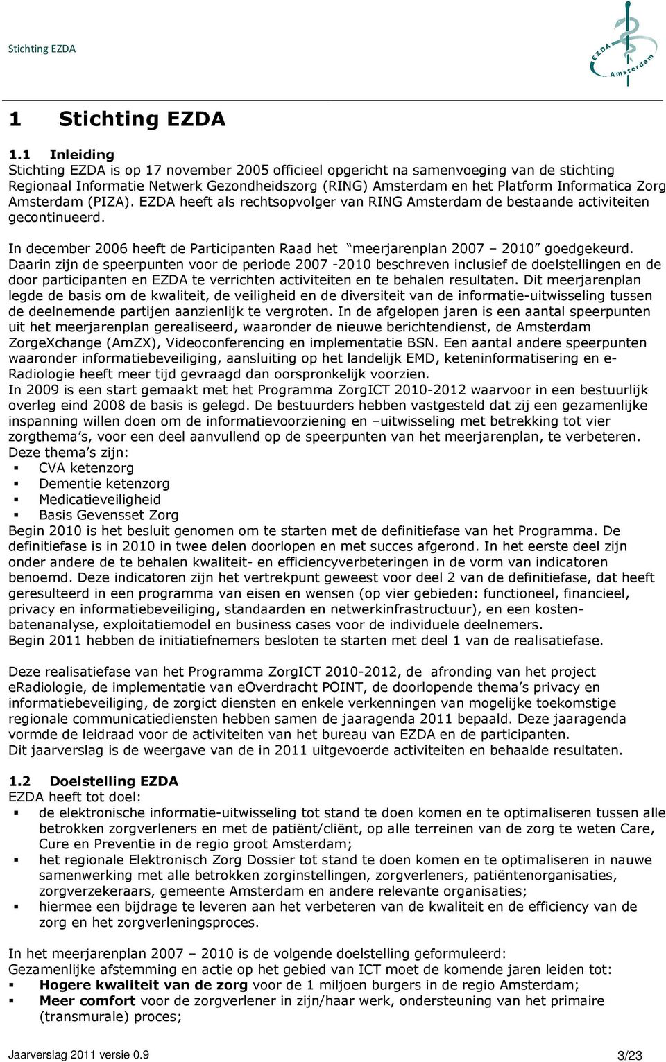 Amsterdam (PIZA). EZDA heeft als rechtsopvolger van RING Amsterdam de bestaande activiteiten gecontinueerd. In december 2006 heeft de Participanten Raad het meerjarenplan 2007 2010 goedgekeurd.