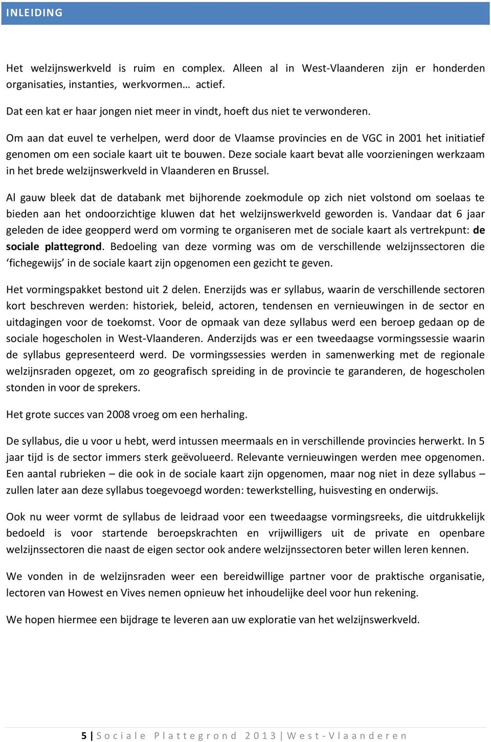 Om aan dat euvel te verhelpen, werd door de Vlaamse provincies en de VGC in 2001 het initiatief genomen om een sociale kaart uit te bouwen.