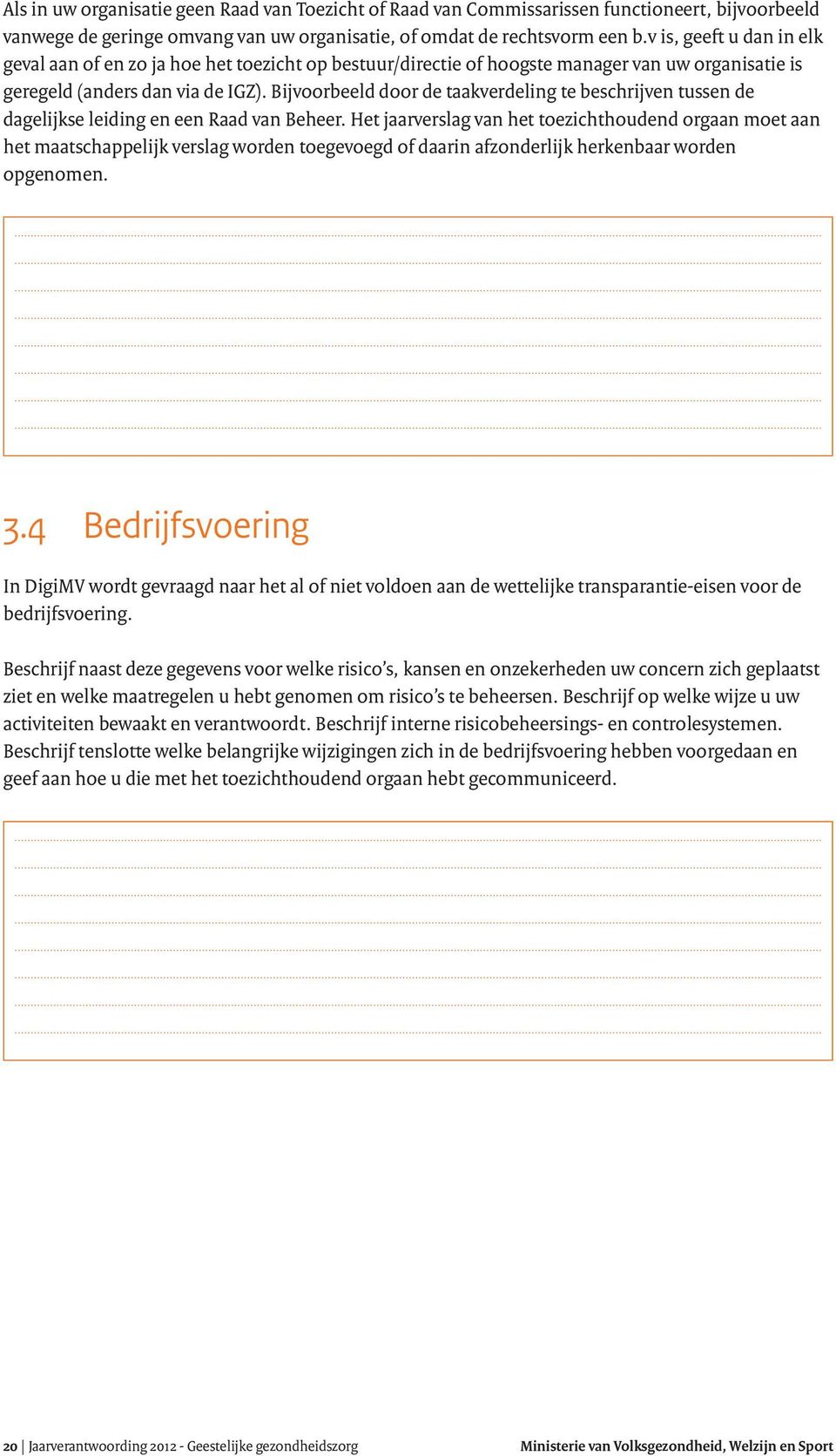 Bijvoorbeeld door de taakverdeling te beschrijven tussen de dagelijkse leiding en een Raad van Beheer.