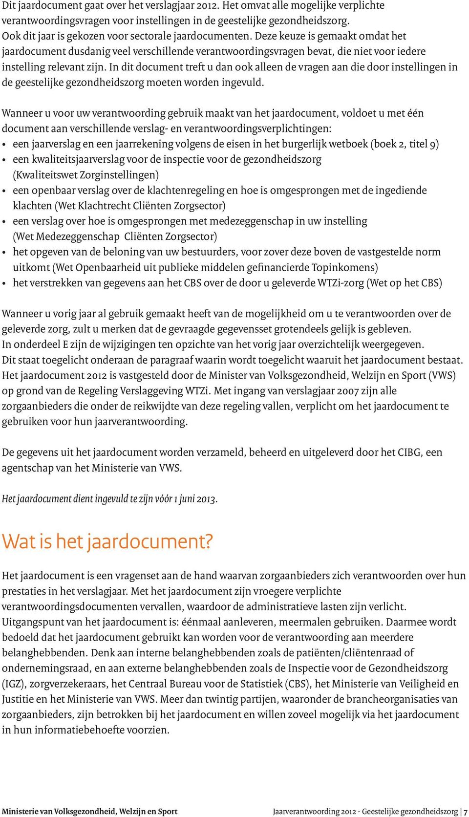 Deze keuze is gemaakt omdat het jaardocument dusdanig veel verschillende verantwoordingsvragen bevat, die niet voor iedere instelling relevant zijn.