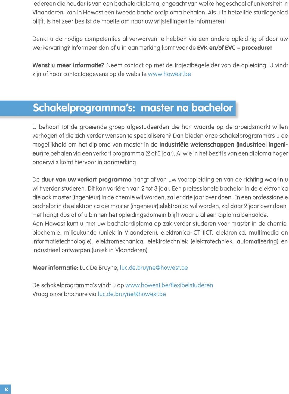 Denkt u de nodige competenties al verworven te hebben via een andere opleiding of door uw werkervaring? Informeer dan of u in aanmerking komt voor de EVK en/of EVC procedure! Wenst u meer informatie?