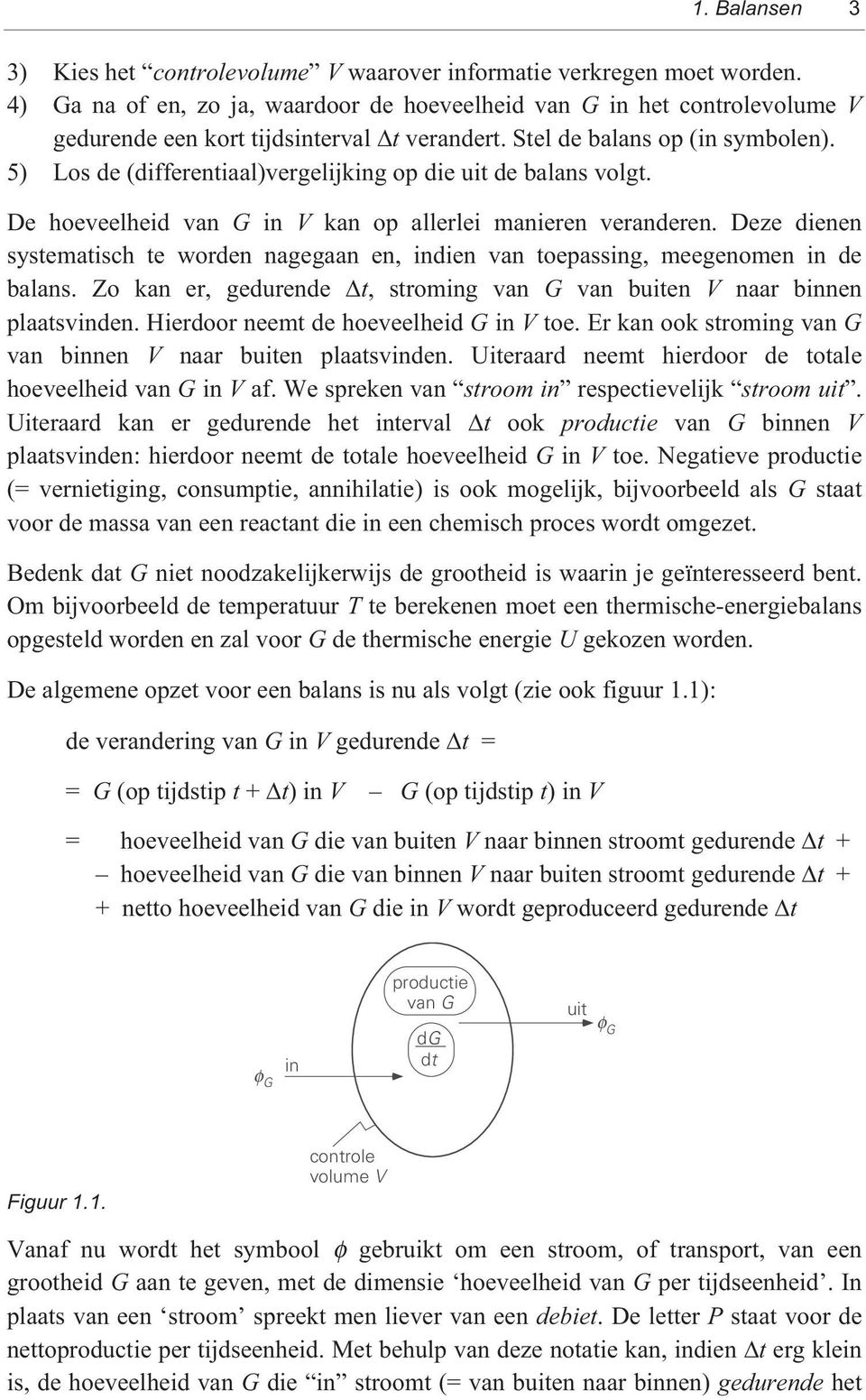 5) Los de (differentiaal)vergelijking op die uit de balans volgt. De hoeveelheid van G in V kan op allerlei manieren veranderen.