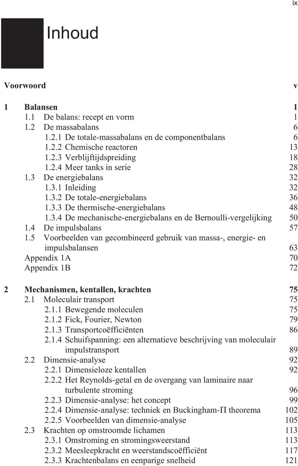 4 De impulsbalans 57 1.5 Voorbeelden van gecombineerd gebruik van massa-, energie- en impulsbalansen 63 Appendix 1A 70 Appendix 1B 72 2 Mechanismen, kentallen, krachten 75 2.