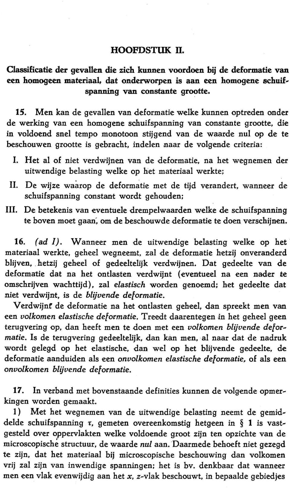 te beschouwen grootte is gebracht, indelen naar de volgende criteria: I. Het al of niet verdwijnen van de deformatie, na het wegnemen der uitwendige belasting welke op het materiaal werkte; 11.