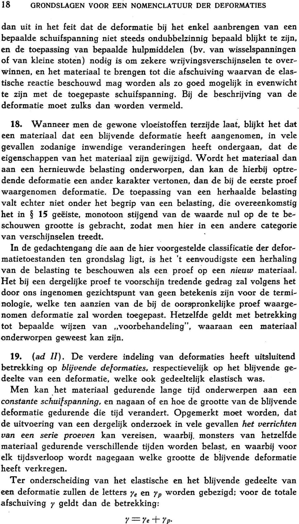 en het materiaal te brengen tot die afschuiving waarvan de elas~ tische reactie beschouwd mag worden als zo goed mogelijk in evenwicht te zijn met de toegepaste schuifspanning.