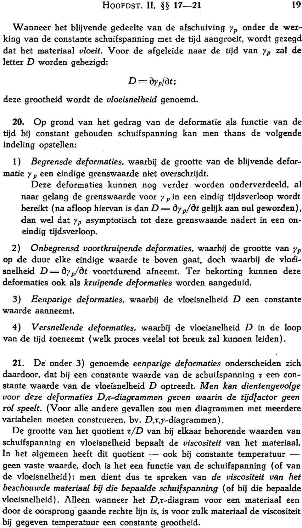 Op grond van het gedrag van de deformatie als functie van de tijd bij constant gehouden schuifspanning kan men thans de volgende indeling opstellen: 1 ) Begrensde deformaties, waarbij de grootte van