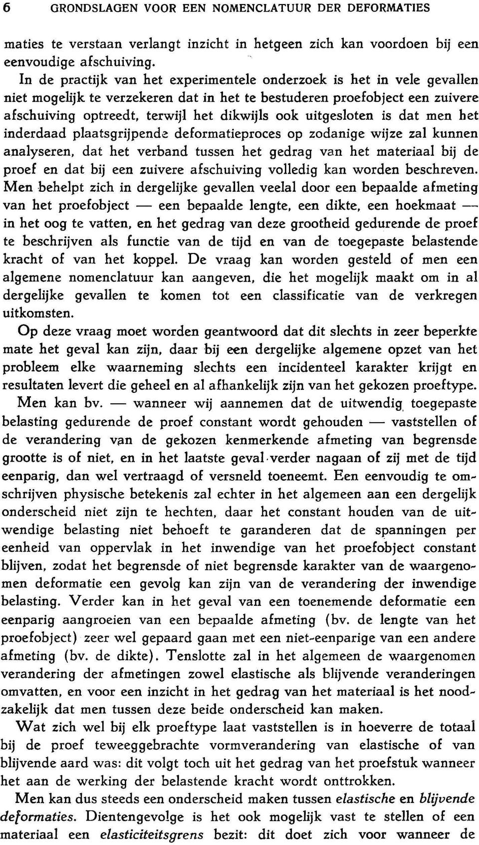 uitgesloten is dat men het inderdaad plaatsgrijpend~ deformatieproces op zodanige wijze zal kunnen analyseren, dat het verband tussen het gedrag van het materiaal bij de proef en dat bij een zuivere