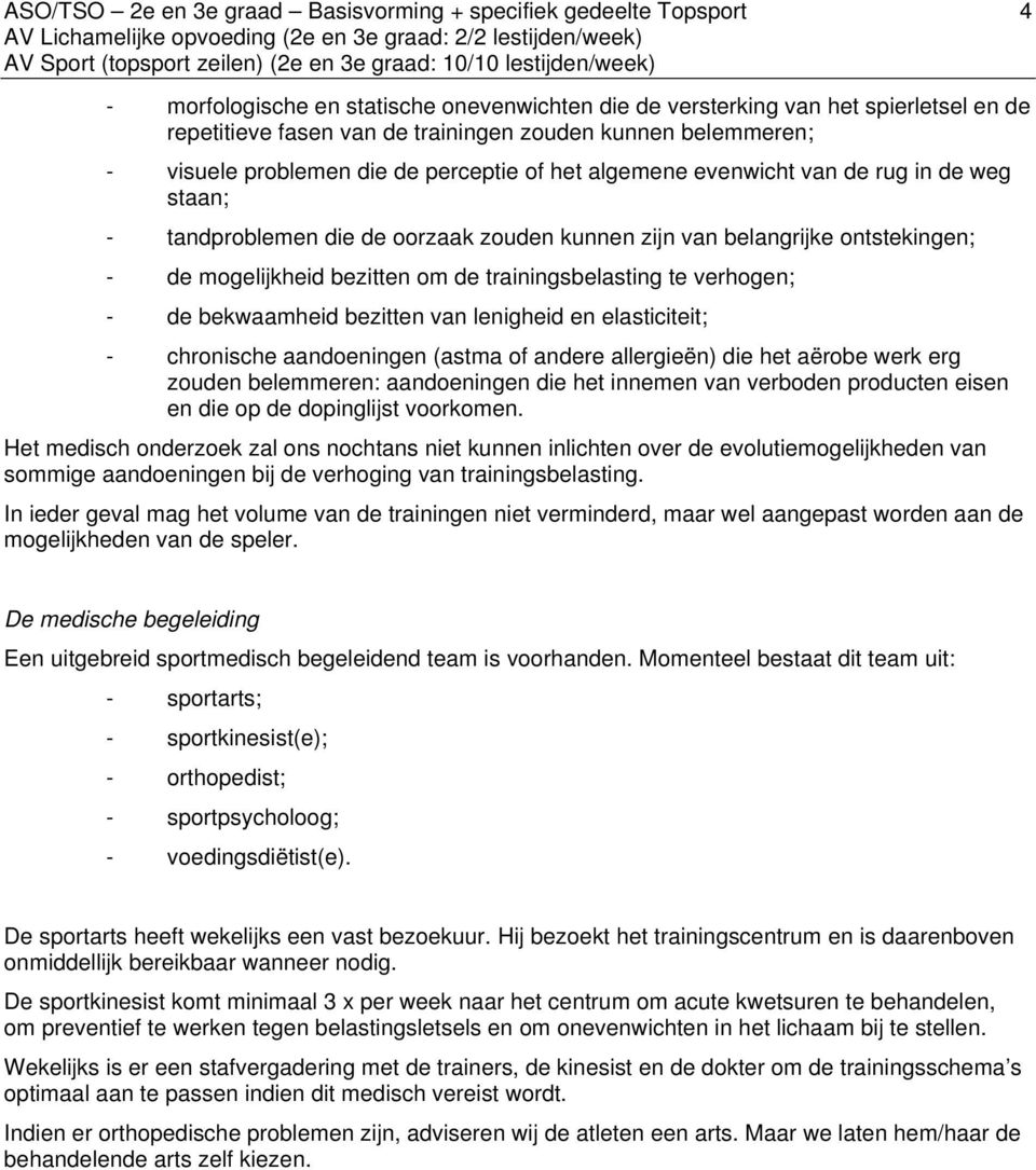 mogelijkheid bezitten om de trainingsbelasting te verhogen; - de bekwaamheid bezitten van lenigheid en elasticiteit; - chronische aandoeningen (astma of andere allergieën) die het aërobe werk erg