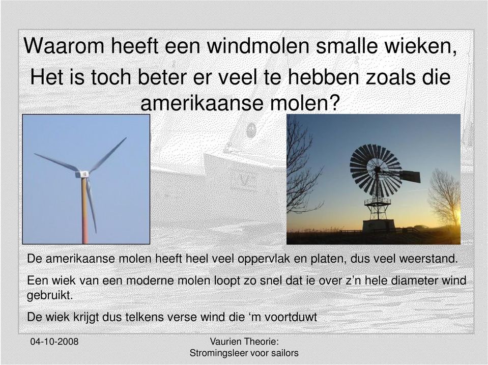 De amerikaanse molen heeft heel veel oppervlak en platen, dus veel weerstand.