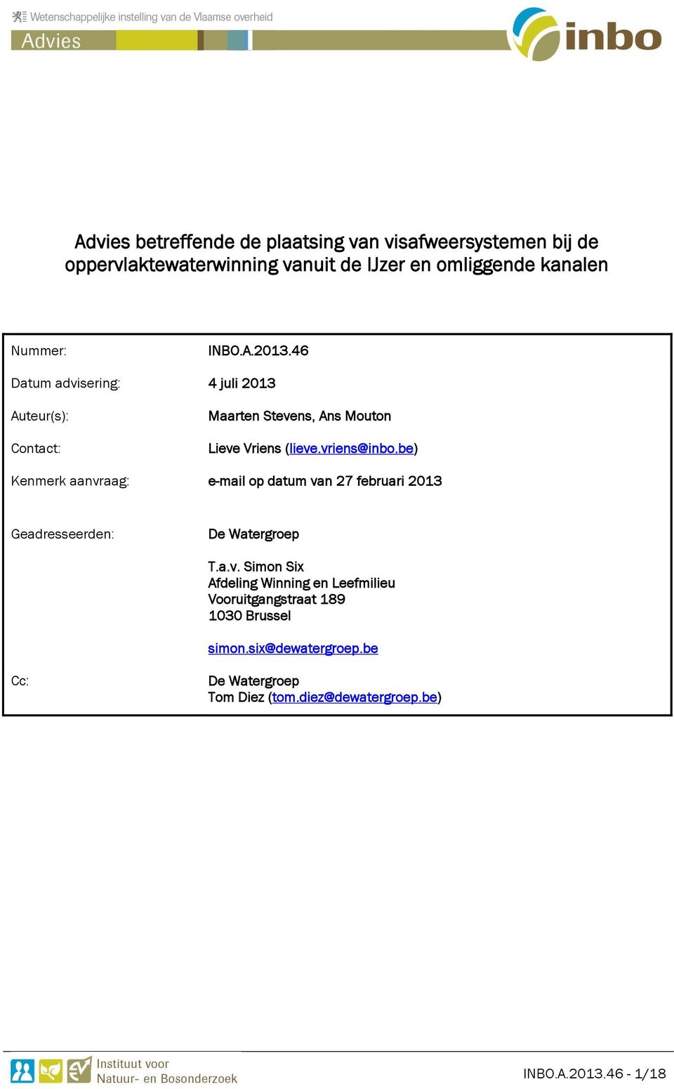 be) Kenmerk aanvraag: e-mail op datum van 27 februari 2013 Geadresseerden: De Watergroep T.a.v. Simon Six Afdeling Winning en Leefmilieu Vooruitgangstraat 189 1030 Brussel simon.