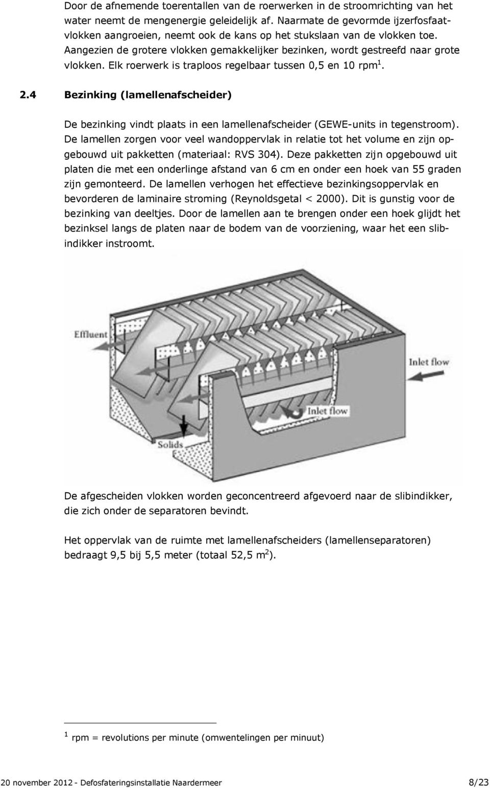 Elk roerwerk is traploos regelbaar tussen 0,5 en 10 rpm 1. 2.4 Bezinking (lamellenafscheider) De bezinking vindt plaats in een lamellenafscheider (GEWE-units in tegenstroom).