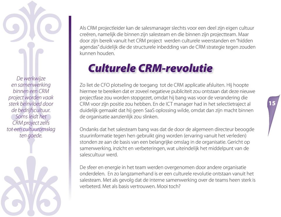 Maar door zijn bereik vanuit het CRM project werden culturele weerstanden en hidden agendas duidelijk die de structurele inbedding van de CRM strategie tegen zouden kunnen houden.