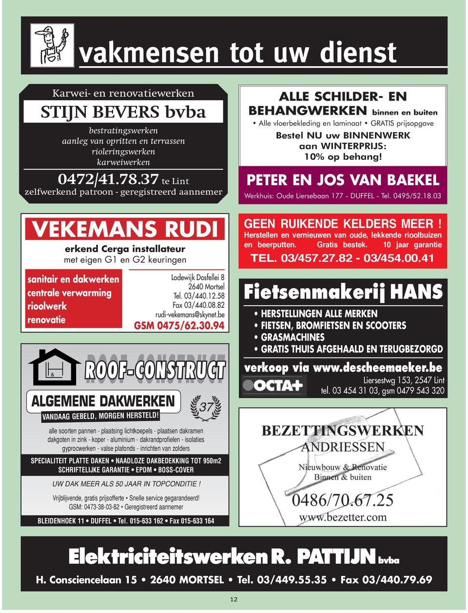 Dosfellei 8 2640 Mortsel Tel. 03/440.12.58 Fax 03/440.08.82 rudi-vekemans@skynet.be GSM 0475/62.30.94 ROOF-CONSTRUCT ALGEMENE DAKWERKEN VANDAAG GEBELD, MORGEN HERSTELD!