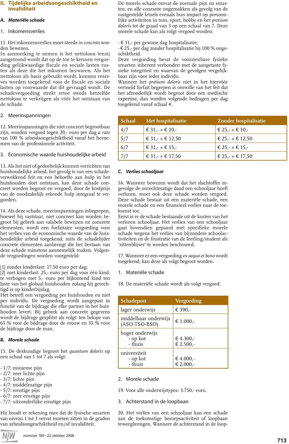 Als het nettoloon als basis gebruikt wordt, kunnen reserves worden toegekend voor de fiscale en sociale lasten op voorwaarde dat dit gevraagd wordt.