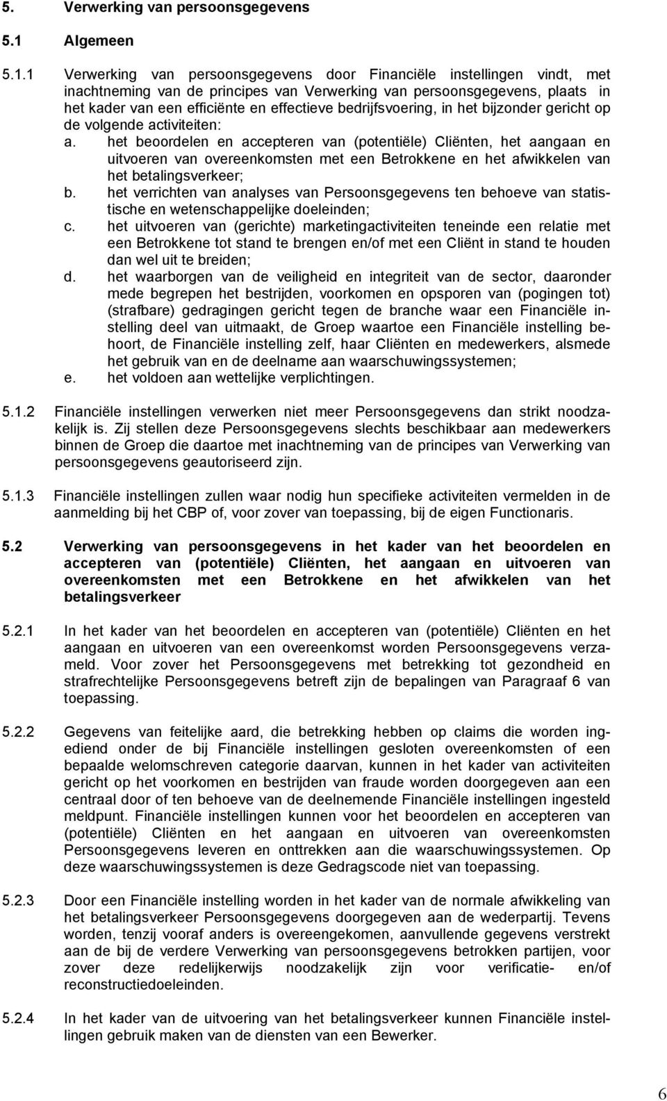 1 Verwerking van persoonsgegevens door Financiële instellingen vindt, met inachtneming van de principes van Verwerking van persoonsgegevens, plaats in het kader van een efficiënte en effectieve