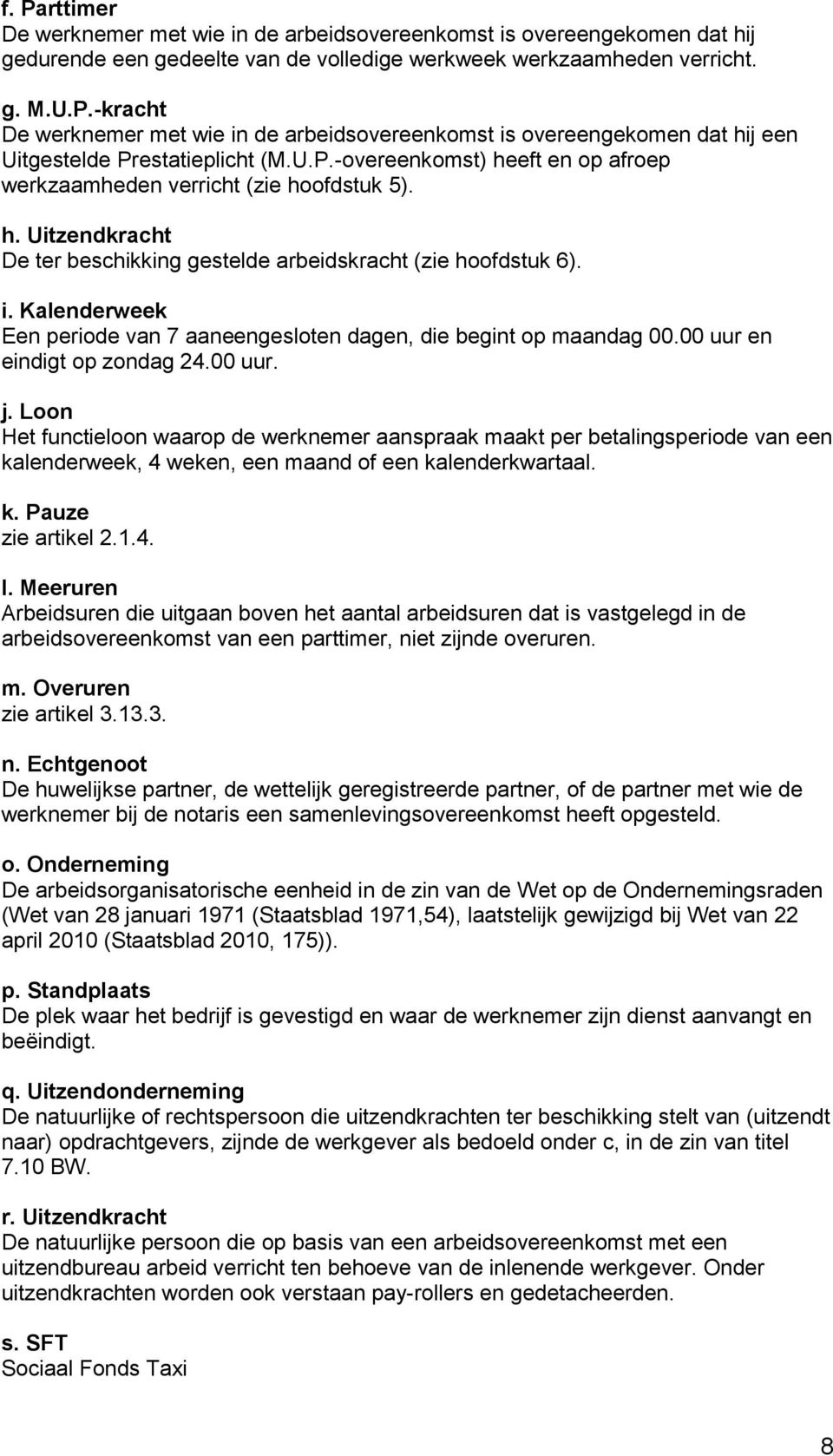 Kalenderweek Een periode van 7 aaneengesloten dagen, die begint op maandag 00.00 uur en eindigt op zondag 24.00 uur. j.