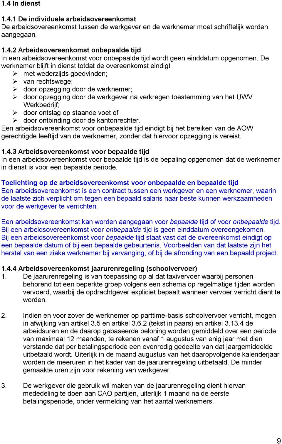 het UWV Werkbedrijf; door ontslag op staande voet of door ontbinding door de kantonrechter.