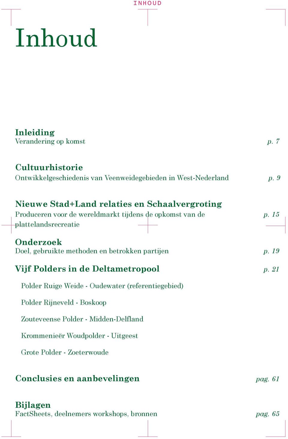 15 plattelandsrecreatie Onderzoek Doel, gebruikte methoden en betrokken partijen p. 19 Vijf Polders in de Deltametropool p.