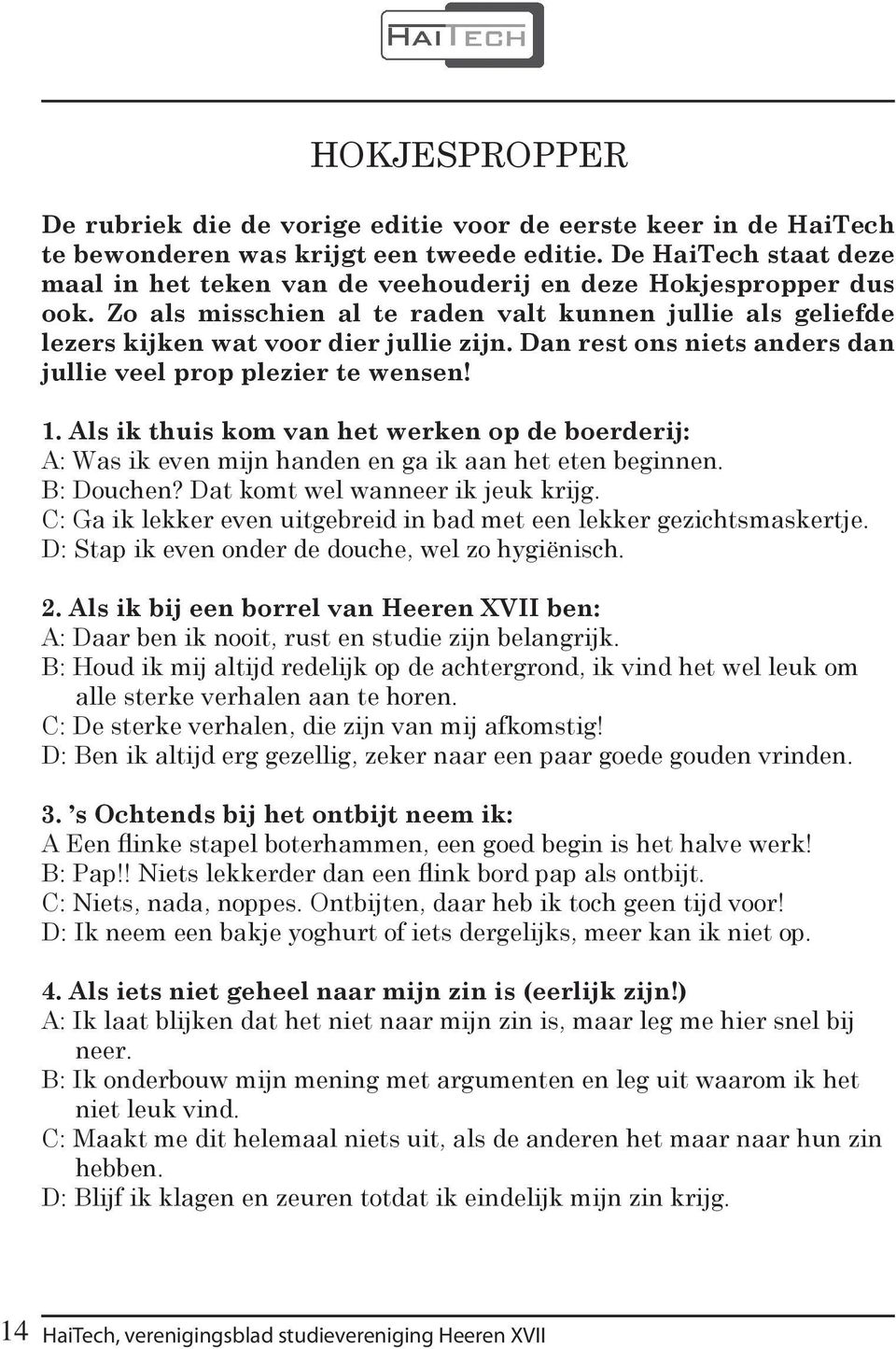 Dan rest ons niets anders dan jullie veel prop plezier te wensen! 1. Als ik thuis kom van het werken op de boerderij: A: Was ik even mijn handen en ga ik aan het eten beginnen. B: Douchen?