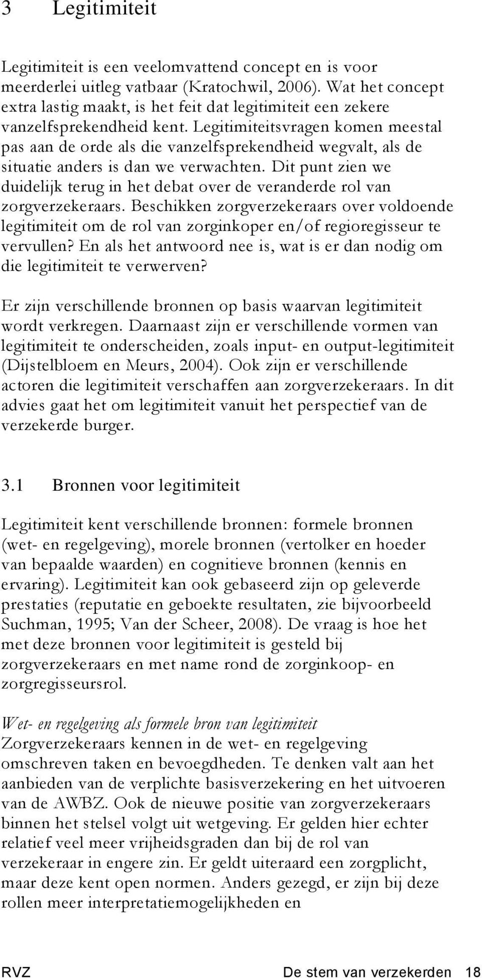 Legitimiteitsvragen komen meestal pas aan de orde als die vanzelfsprekendheid wegvalt, als de situatie anders is dan we verwachten.