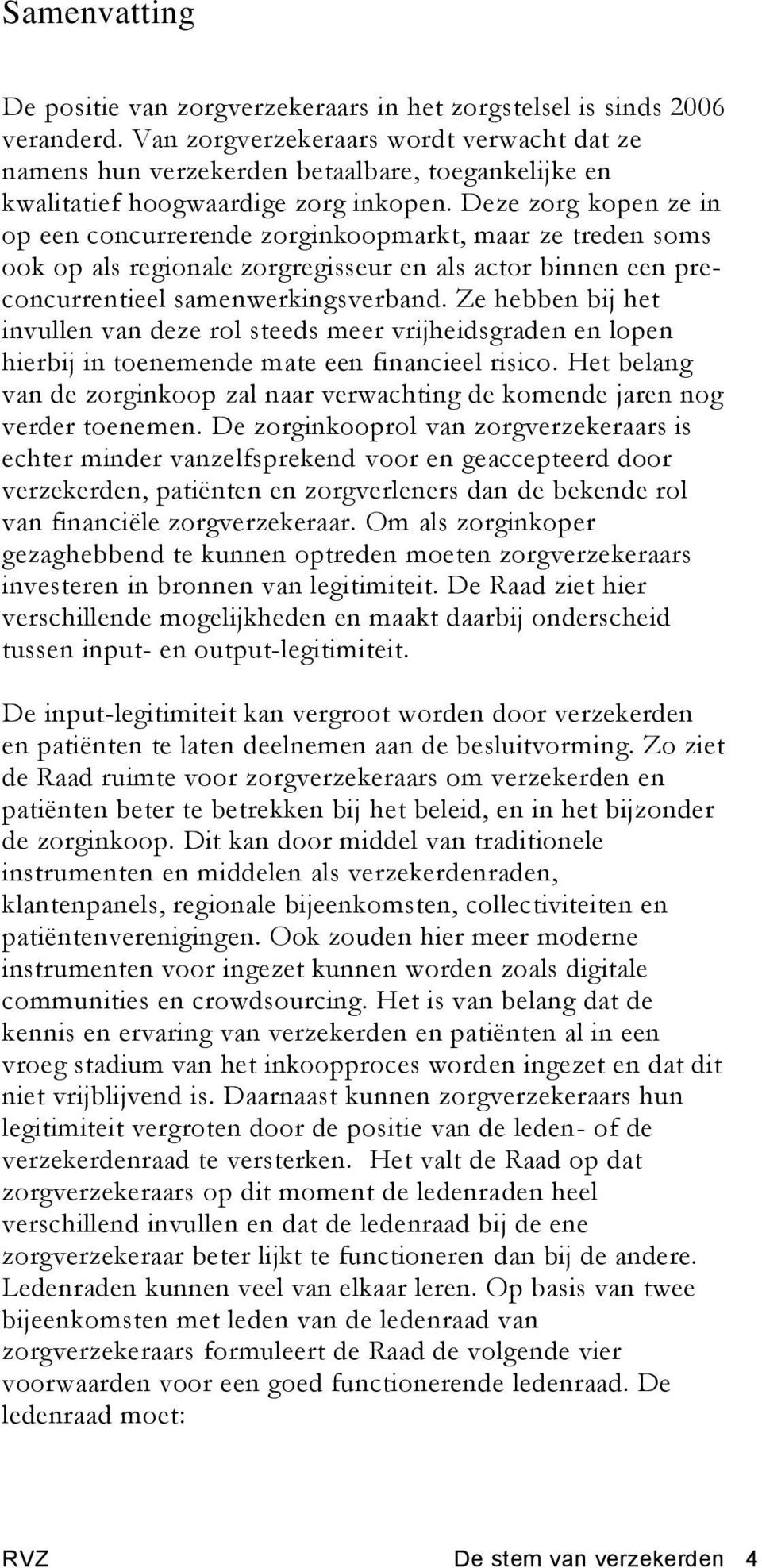 Deze zorg kopen ze in op een concurrerende zorginkoopmarkt, maar ze treden soms ook op als regionale zorgregisseur en als actor binnen een preconcurrentieel samenwerkingsverband.