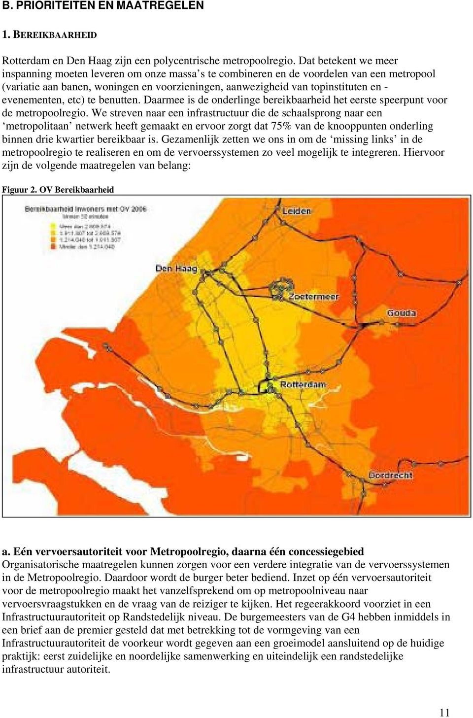 evenementen, etc) te benutten. Daarmee is de onderlinge bereikbaarheid het eerste speerpunt voor de metropoolregio.