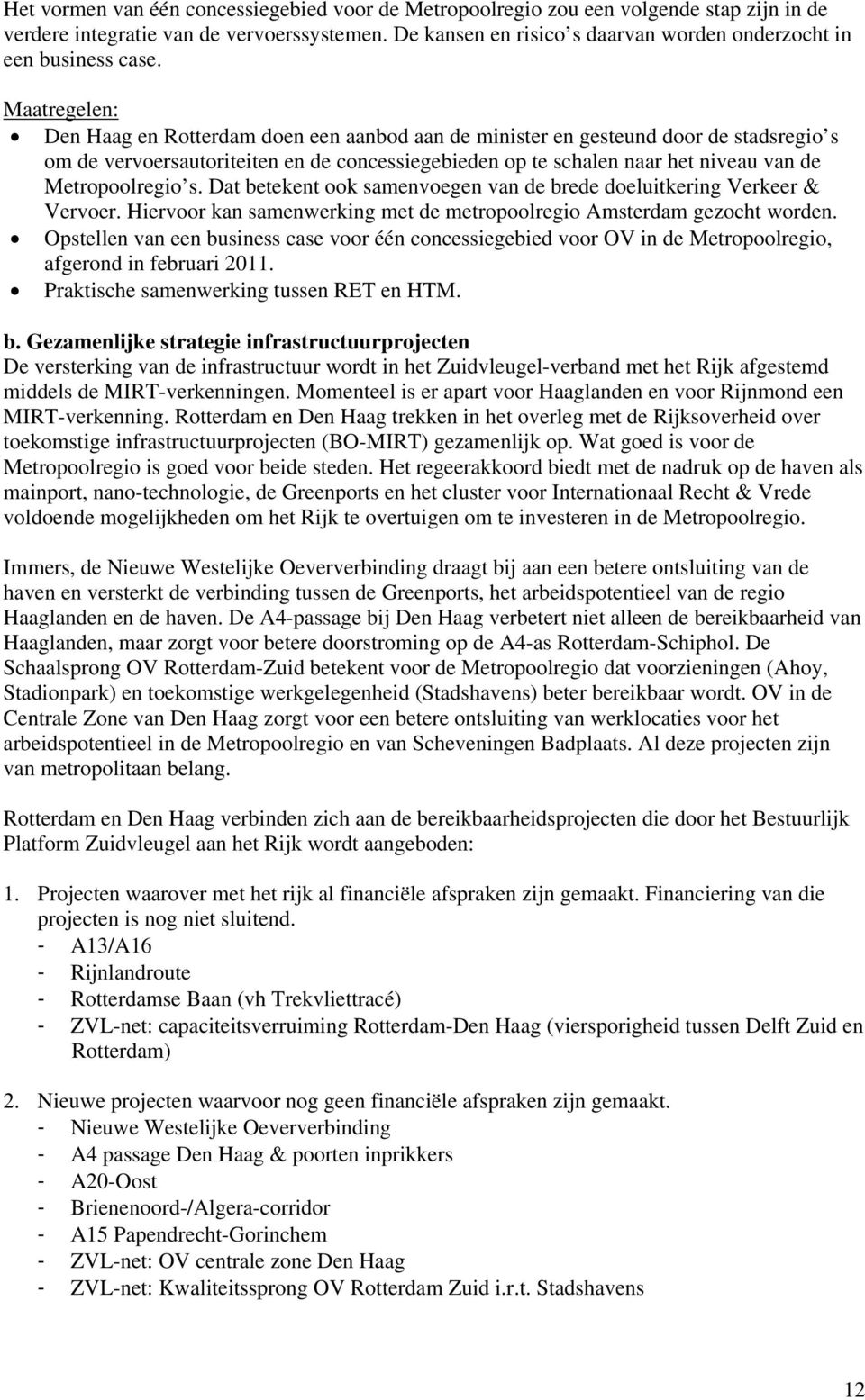 Maatregelen: Den Haag en Rotterdam doen een aanbod aan de minister en gesteund door de stadsregio s om de vervoersautoriteiten en de concessiegebieden op te schalen naar het niveau van de