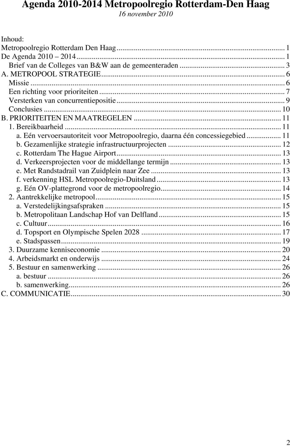 Eén vervoersautoriteit voor Metropoolregio, daarna één concessiegebied... 11 b. Gezamenlijke strategie infrastructuurprojecten... 12 c. Rotterdam The Hague Airport... 13 d.