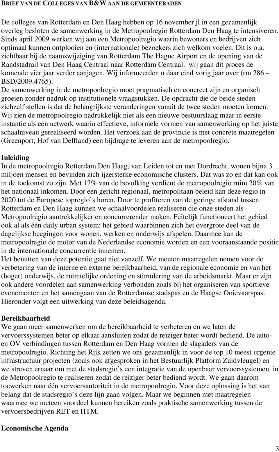 wij gaan dit proces de komende vier jaar verder aanjagen. Wij informeerden u daar eind vorig jaar over (rm 286 BSD/2009.4765).