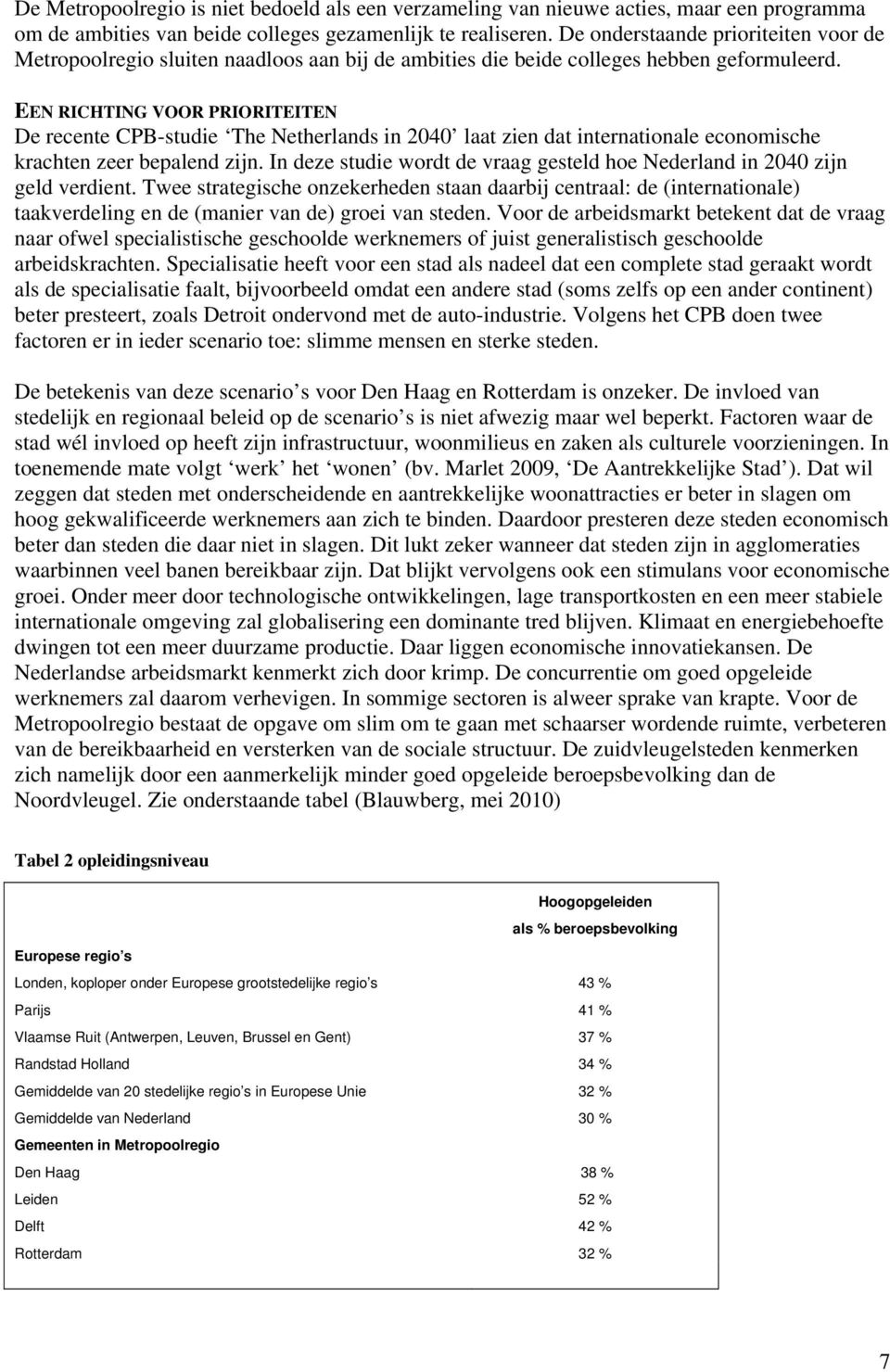 EEN RICHTING VOOR PRIORITEITEN De recente CPB-studie The Netherlands in 2040 laat zien dat internationale economische krachten zeer bepalend zijn.