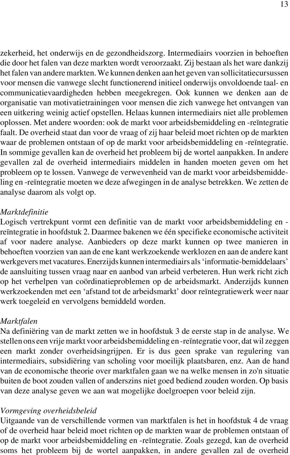 We kunnen denken aan het geven van sollicitatiecursussen voor mensen die vanwege slecht functionerend initieel onderwijs onvoldoende taal- en communicatievaardigheden hebben meegekregen.