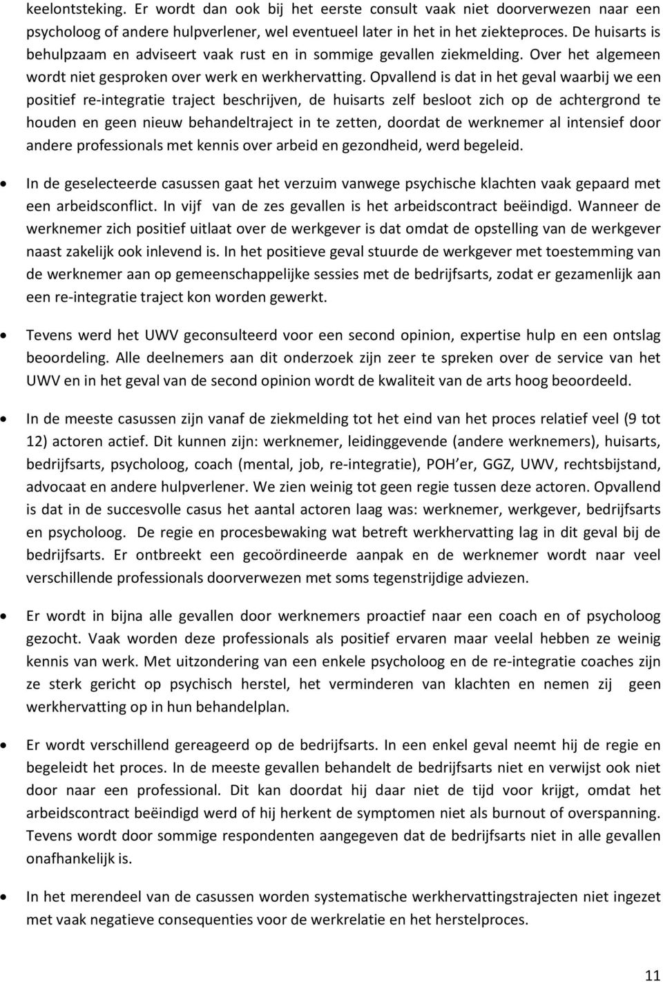 Opvallend is dat in het geval waarbij we een positief re-integratie traject beschrijven, de huisarts zelf besloot zich op de achtergrond te houden en geen nieuw behandeltraject in te zetten, doordat