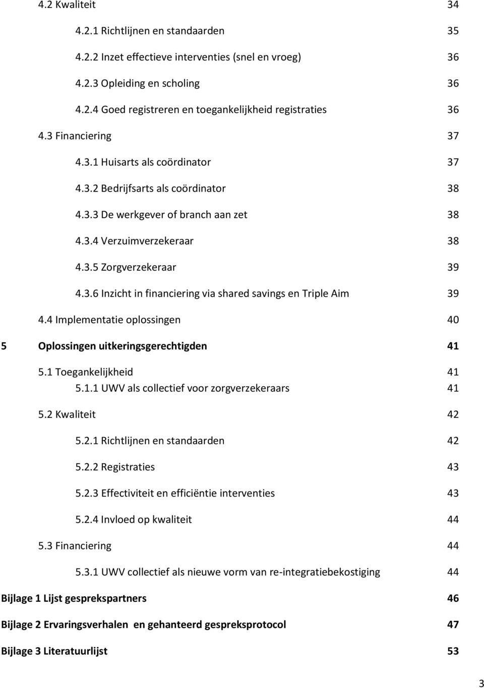 4 Implementatie oplossingen 40 5 Oplossingen uitkeringsgerechtigden 41 5.1 Toegankelijkheid 41 5.1.1 UWV als collectief voor zorgverzekeraars 41 5.2 Kwaliteit 42 5.2.1 Richtlijnen en standaarden 42 5.