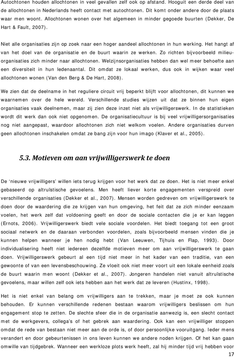 Niet alle organisaties zijn op zoek naar een hoger aandeel allochtonen in hun werking. Het hangt af van het doel van de organisatie en de buurt waarin ze werken.