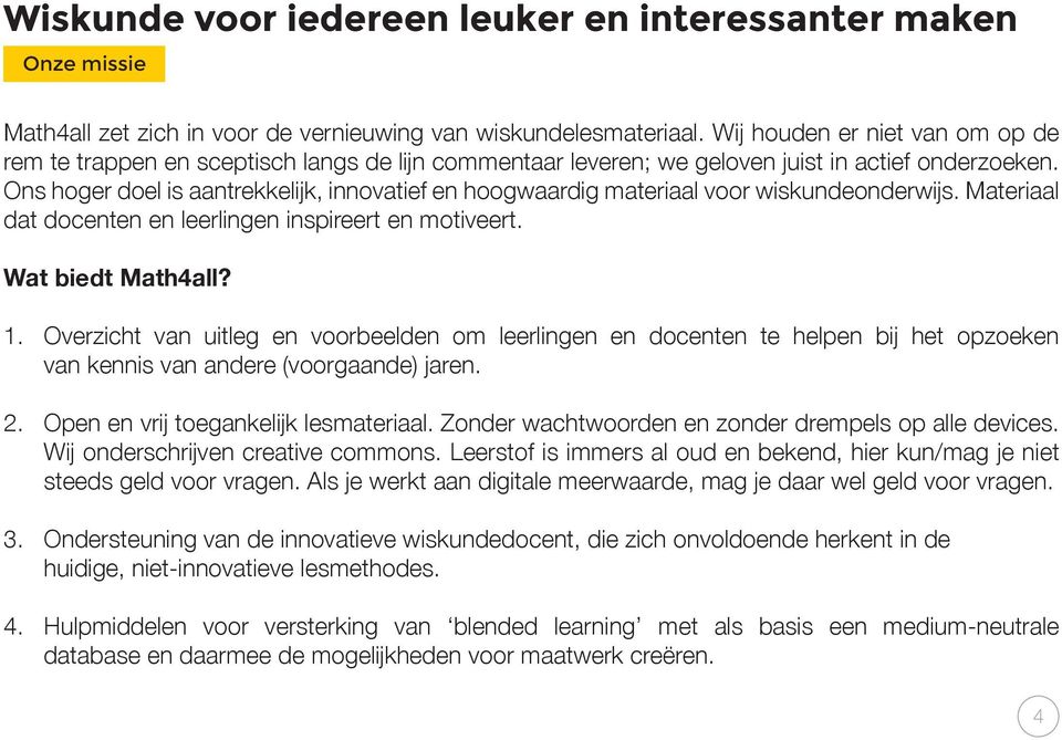 Ons hoger doel is aantrekkelijk, innovatief en hoogwaardig materiaal voor wiskundeonderwijs. Materiaal dat docenten en leerlingen inspireert en motiveert. Wat biedt Math4all? 1.