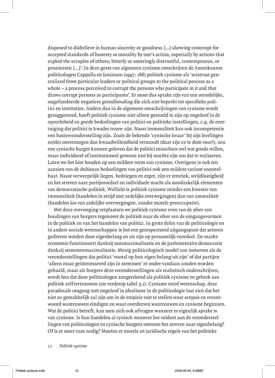 In deze geest van algemeen cynisme omschrijven de Amerikaanse politicologen Cappella en Jamieson (1997: 166) politiek cynisme als mistrust generalized from particular leaders or political groups to