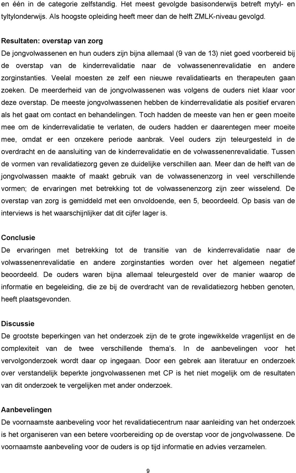 zorginstanties. Veelal moesten ze zelf een nieuwe revalidatiearts en therapeuten gaan zoeken. De meerderheid van de jongvolwassenen was volgens de ouders niet klaar voor deze overstap.