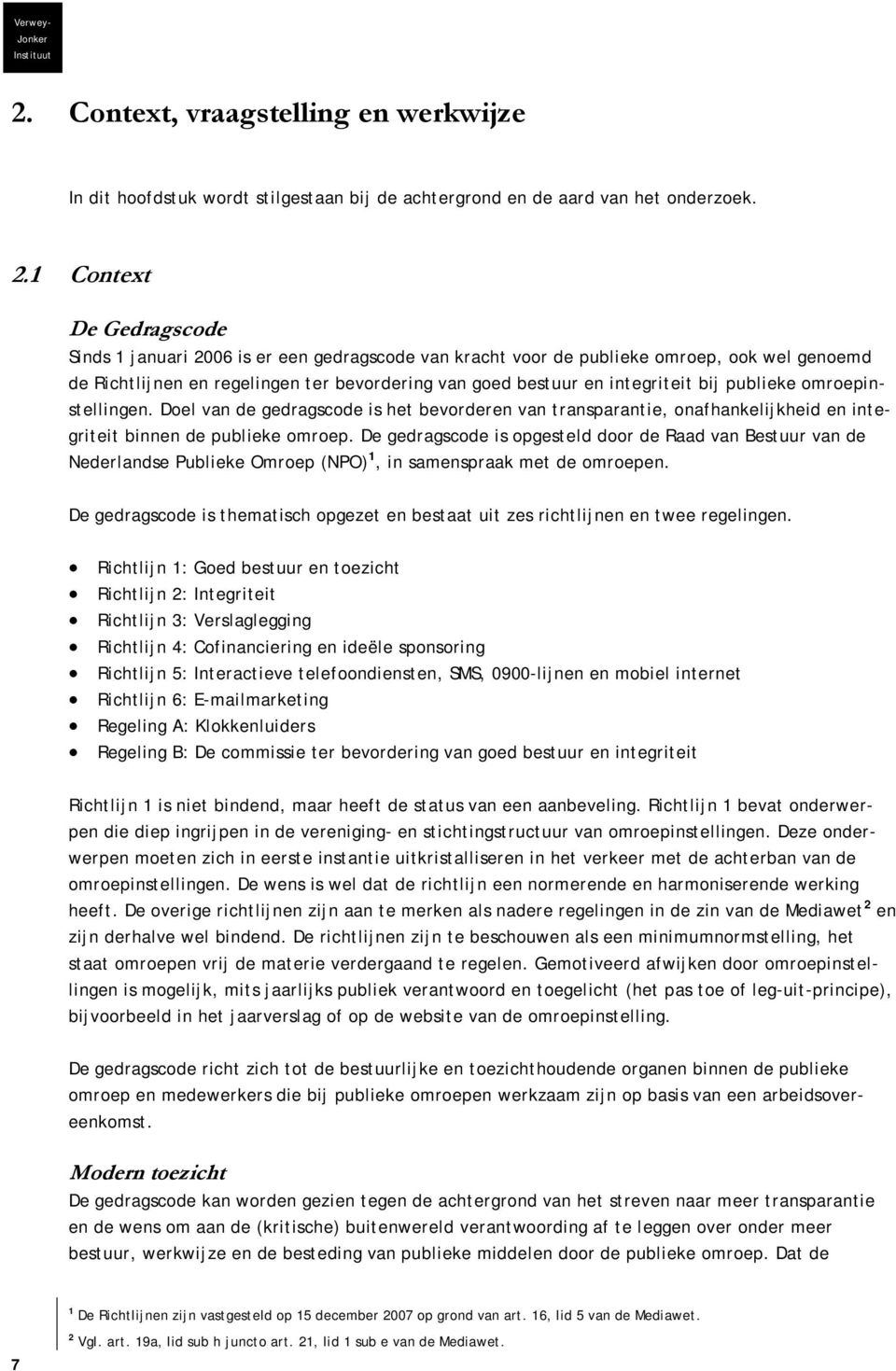 1 Cntext De Gedragscde Sinds 1 januari 2006 is er een gedragscde van kracht vr de publieke mrep, k wel genemd de Richtlijnen en regelingen ter bevrdering van ged bestuur en integriteit bij publieke