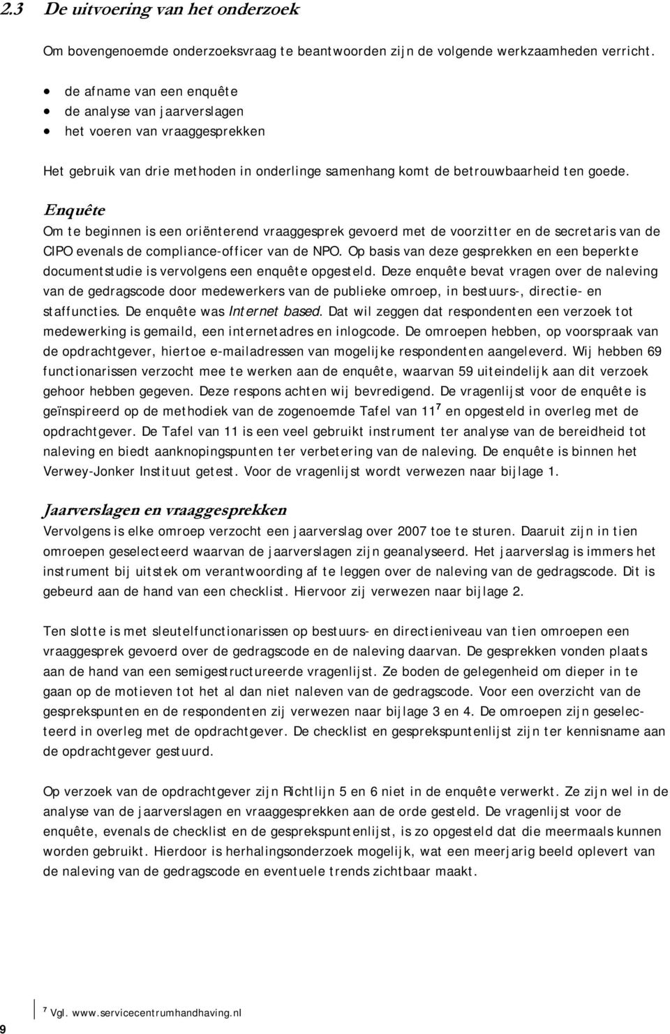 Enquête Om te beginnen is een riënterend vraaggesprek geverd met de vrzitter en de secretaris van de CIPO evenals de cmpliance-fficer van de NPO.