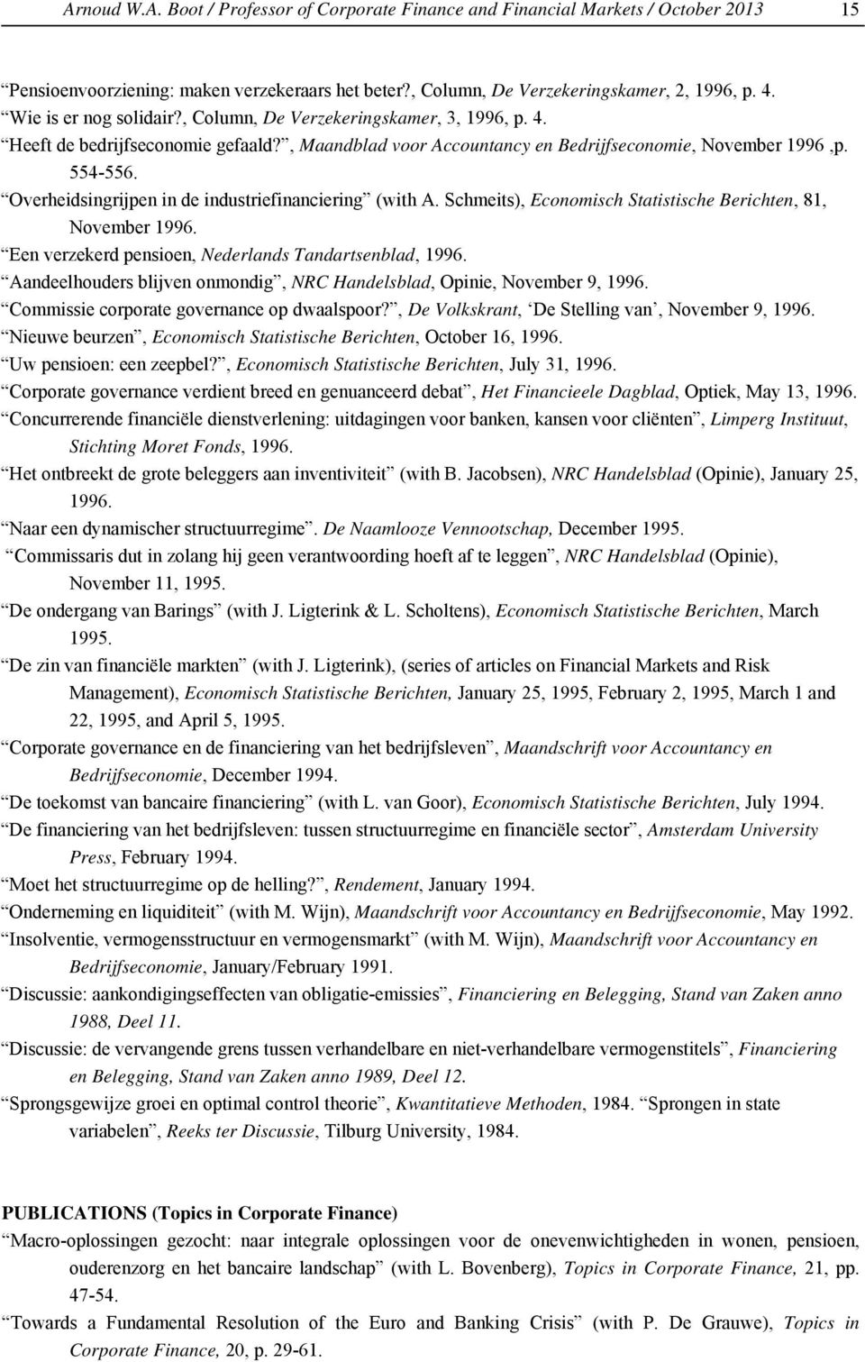 Overheidsingrijpen in de industriefinanciering (with A. Schmeits), Economisch Statistische Berichten, 81, November 1996. Een verzekerd pensioen, Nederlands Tandartsenblad, 1996.