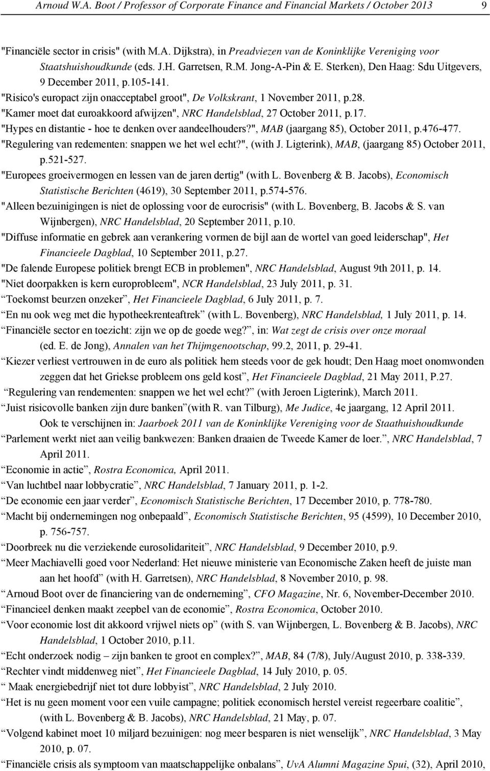 "Kamer moet dat euroakkoord afwijzen", NRC Handelsblad, 27 October 2011, p.17. "Hypes en distantie - hoe te denken over aandeelhouders?", MAB (jaargang 85), October 2011, p.476-477.