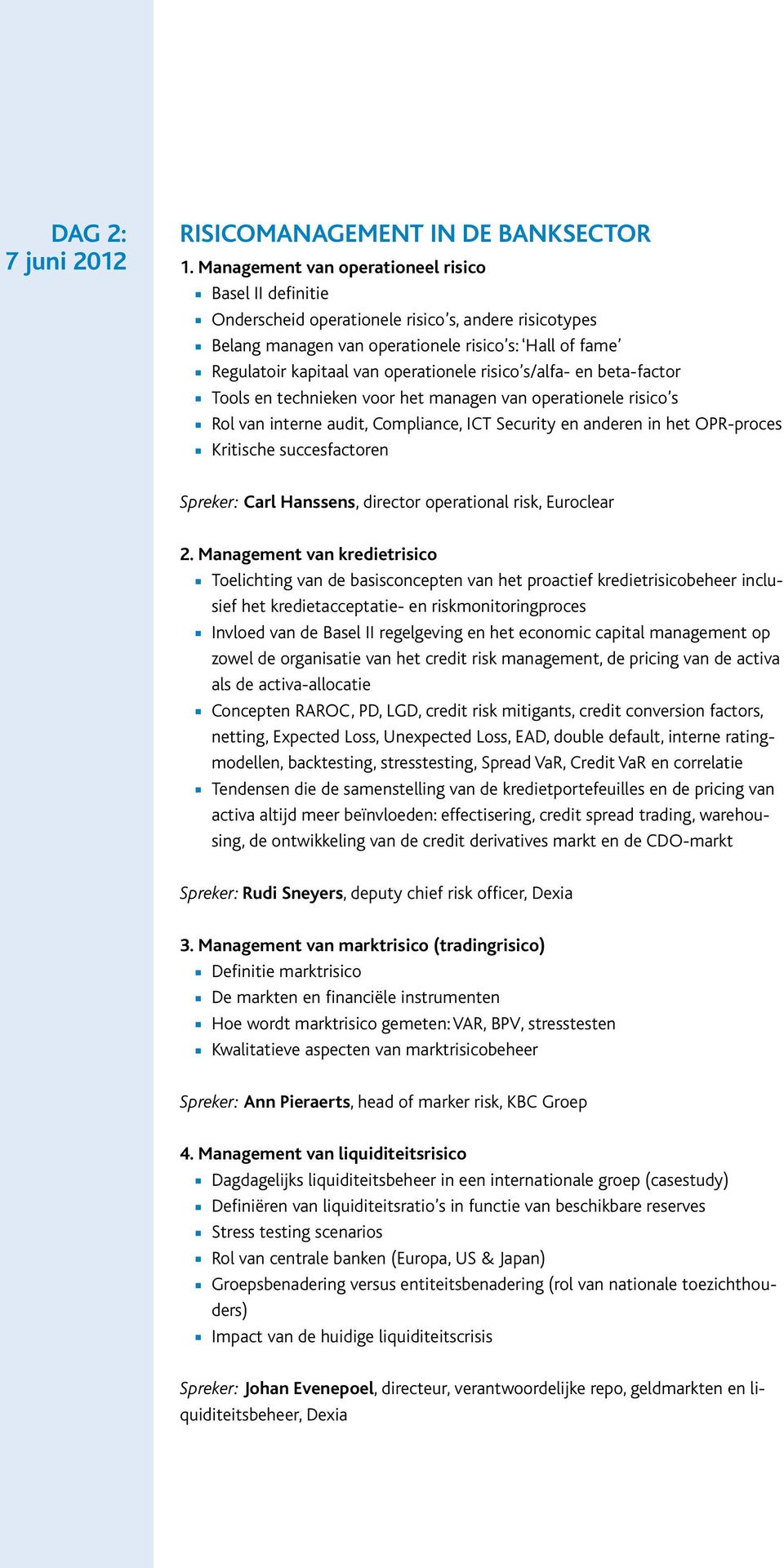 operationele risico s/alfa- en beta-factor n Tools en technieken voor het managen van operationele risico s n Rol van interne audit, Compliance, ICT Security en anderen in het OPR-proces n Kritische