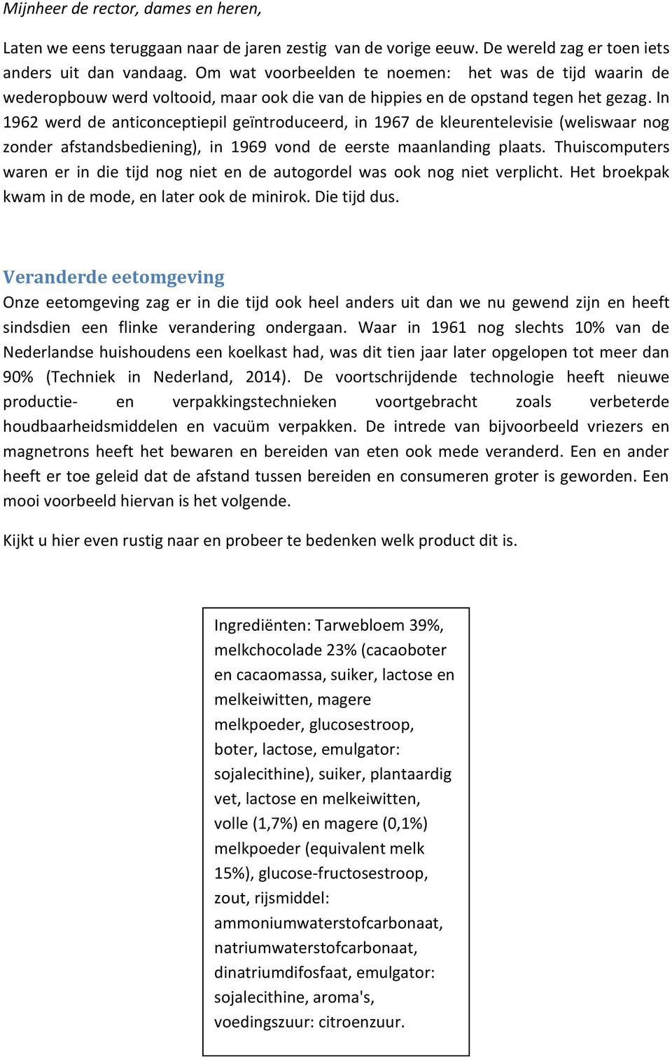 In 1962 werd de anticonceptiepil geïntroduceerd, in 1967 de kleurentelevisie (weliswaar nog zonder afstandsbediening), in 1969 vond de eerste maanlanding plaats.