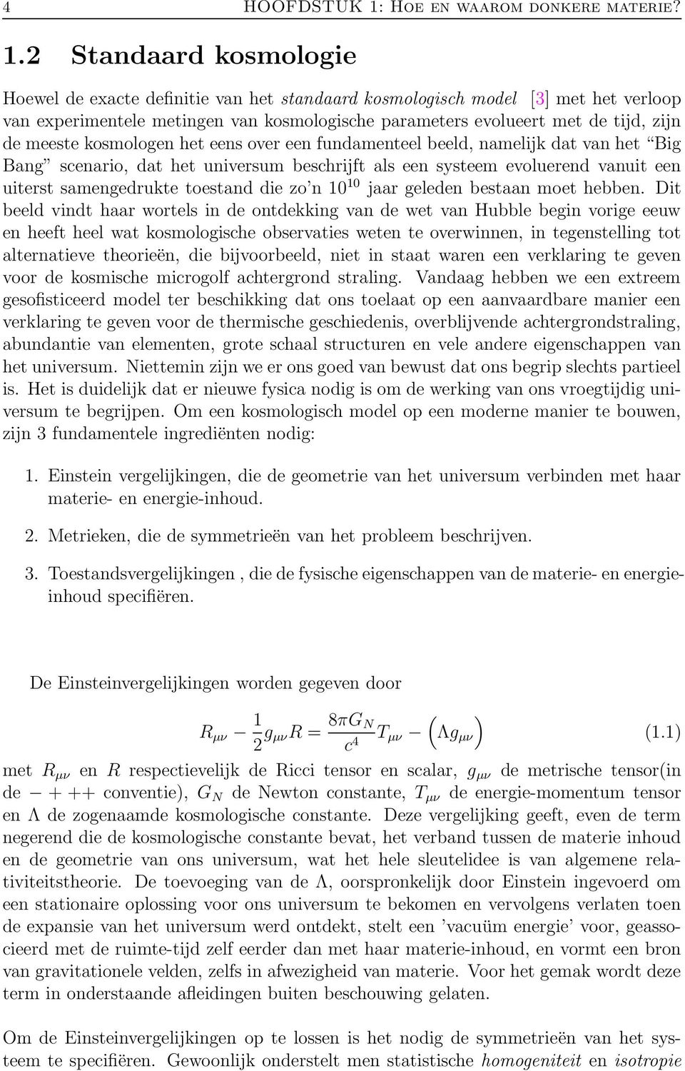 2 Standaard kosmologie Hoewel de exacte definitie van het standaard kosmologisch model [3] met het verloop van experimentele metingen van kosmologische parameters evolueert met de tijd, zijn de