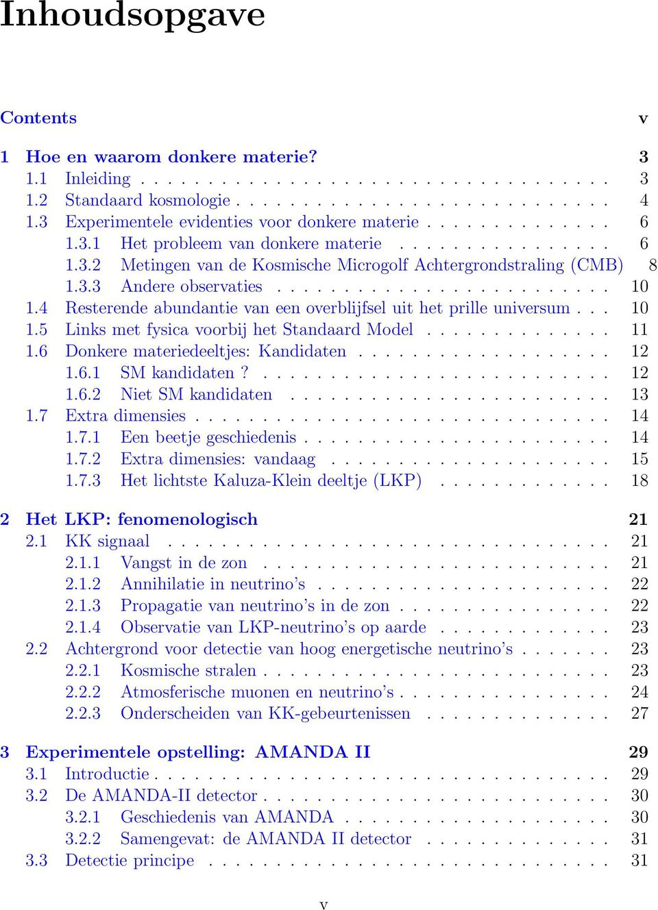 ........................ 10 1.4 Resterende abundantie van een overblijfsel uit het prille universum... 10 1.5 Links met fysica voorbij het Standaard Model.............. 11 1.